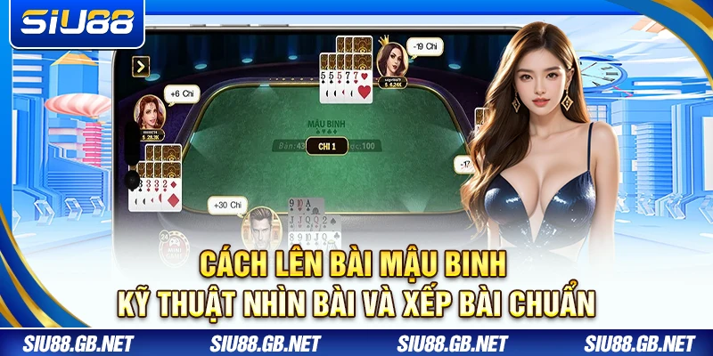 Cách Lên Bài Mậu Binh – Kỹ Thuật Nhìn Bài Và Xếp Bài Chuẩn 1 Cách Lên Bài Mậu Binh – Kỹ Thuật Nhìn Bài Và Xếp Bài Chuẩn